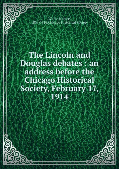 Обложка книги The Lincoln and Douglas debates, Horace White