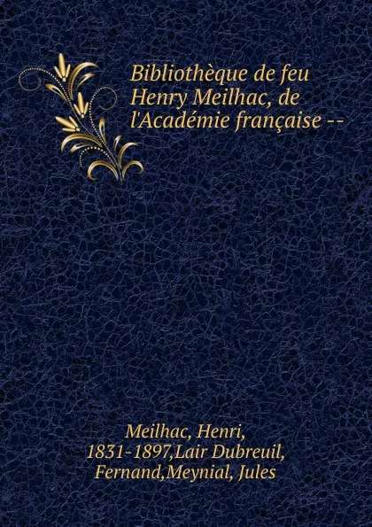 Обложка книги Bibliotheque de feu Henry Meilhac, de l.Academie francaise, Henri Meilhac