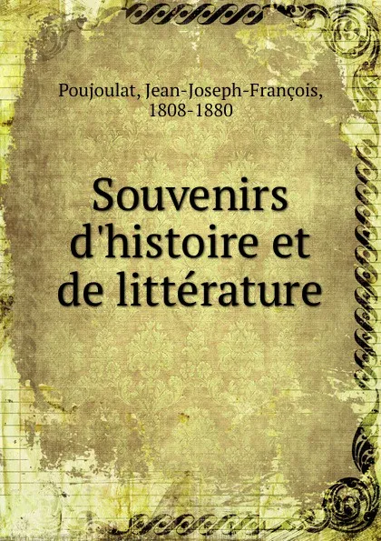 Обложка книги Souvenirs d.histoire et de litterature, Jean-Joseph-François Poujoulat