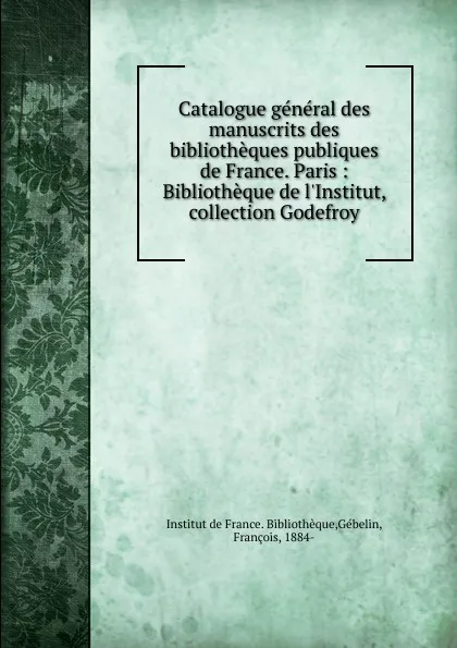 Обложка книги Catalogue general des manuscrits des bibliotheques publiques de France. Paris, Institut de France. Bibliothèque