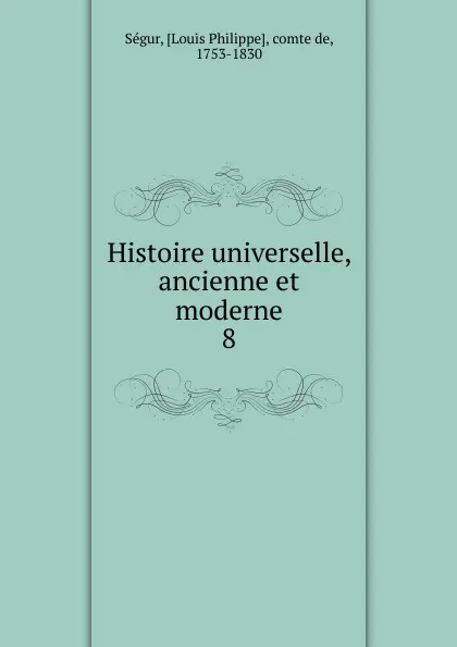 Обложка книги Histoire universelle, ancienne et moderne, Louis Philippe Ségur