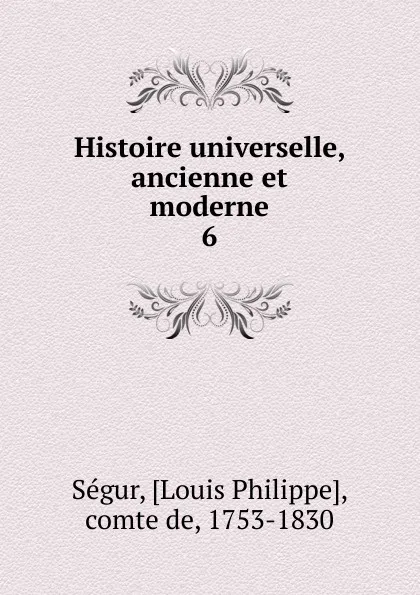 Обложка книги Histoire universelle, ancienne et moderne, Louis Philippe Ségur