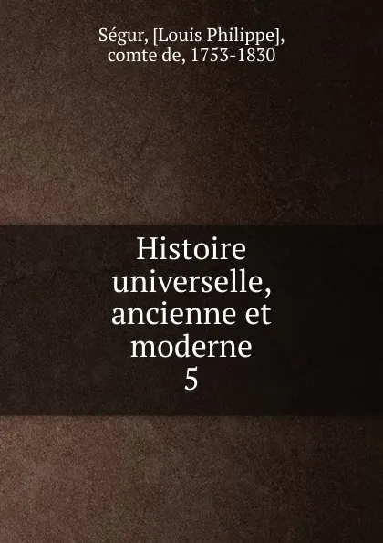 Обложка книги Histoire universelle, ancienne et moderne, Louis Philippe Ségur