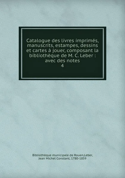 Обложка книги Catalogue des livres imprimes, manuscrits, estampes, dessins et cartes a jouer, composant la bibliotheque de M. C. Leber, Jean Michel Constant Leber