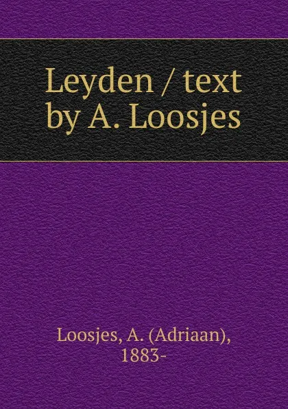 Обложка книги Leyden / text by A. Loosjes, Adriaan Loosjes