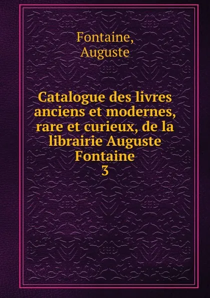 Обложка книги Catalogue des livres anciens et modernes, rare et curieux, de la librairie Auguste Fontaine, Auguste Fontaine