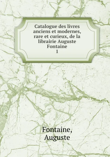 Обложка книги Catalogue des livres anciens et modernes, rare et curieux, de la librairie Auguste Fontaine, Auguste Fontaine