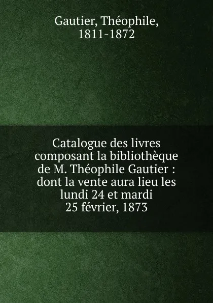 Обложка книги Catalogue des livres composant la bibliotheque de M. Theophile Gautier, Théophile Gautier