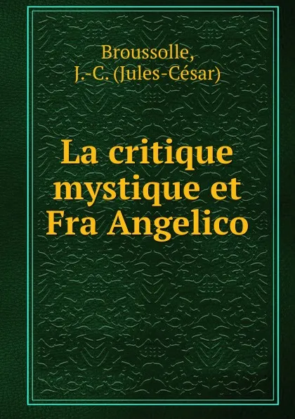 Обложка книги La critique mystique et Fra Angelico, Jules-César Broussolle