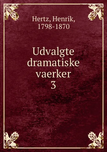 Обложка книги Udvalgte dramatiske vaerker, Henrik Hertz