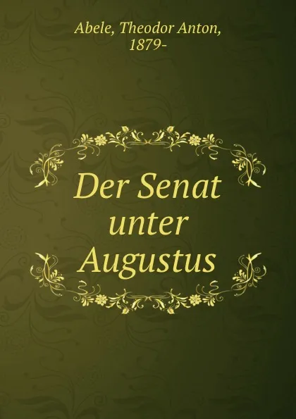 Обложка книги Der Senat unter Augustus, Theodor Anton Abele