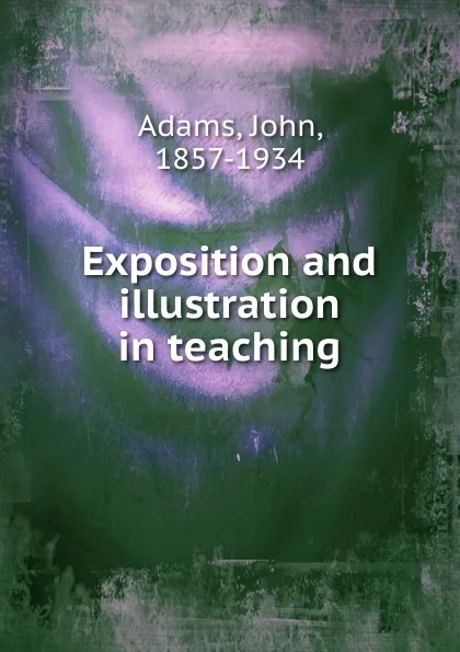 Обложка книги Exposition and illustration in teaching, John Adams