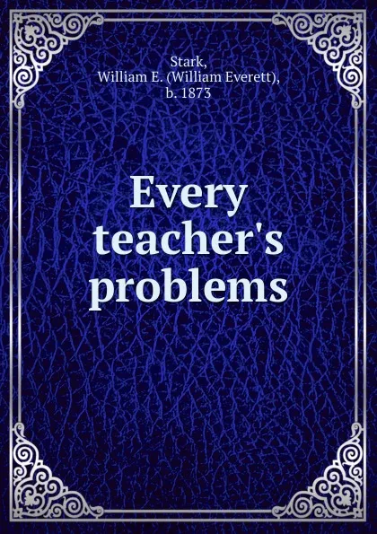 Обложка книги Every teacher.s problems, William Everett Stark