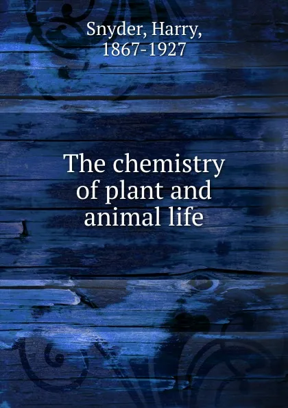 Обложка книги The chemistry of plant and animal life, Harry Snyder