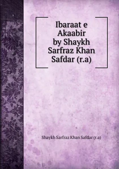 Обложка книги Ibaraat e Akaabir by Shaykh Sarfraz Khan Safdar (r.a), Shaykh Sarfraz Khan Safdar