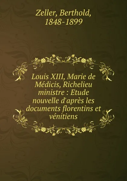 Обложка книги Louis XIII, Marie de Medicis, Richelieu ministre, Berthold Zeller