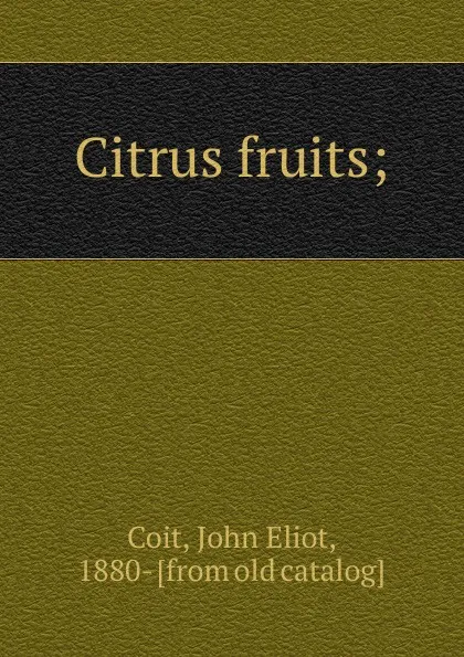 Обложка книги Citrus fruits, John Eliot Coit