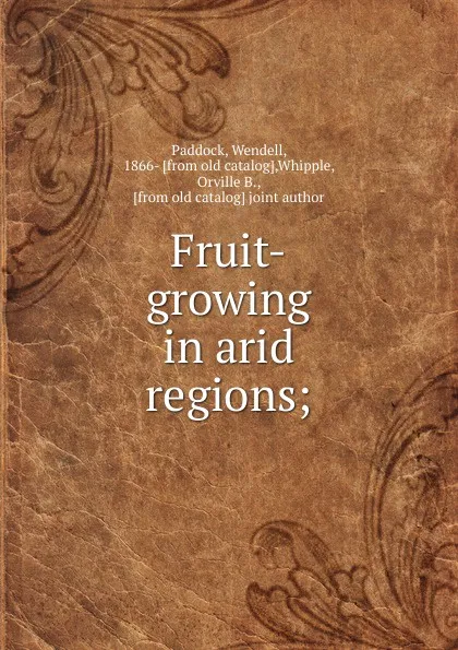 Обложка книги Fruit-growing in arid regions, Wendell Paddock