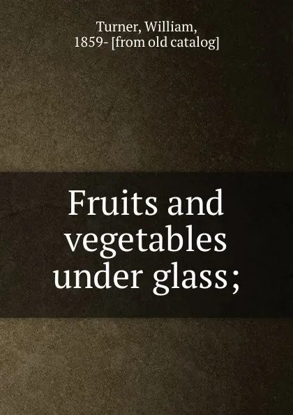 Обложка книги Fruits and vegetables under glass, William Turner