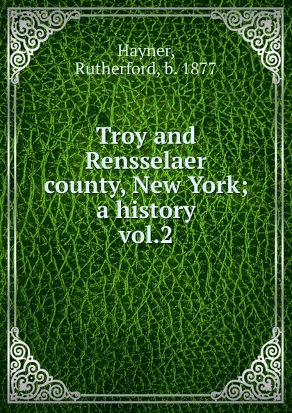 Обложка книги Troy and Rensselaer county, New York, Rutherford Hayner