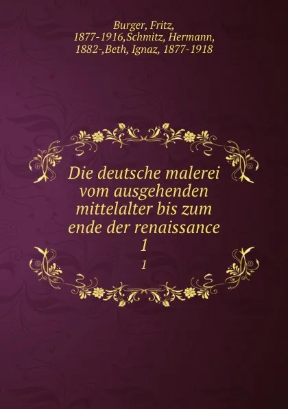 Обложка книги Die deutsche malerei vom ausgehenden mittelalter bis zum ende der renaissance, Fritz Burger