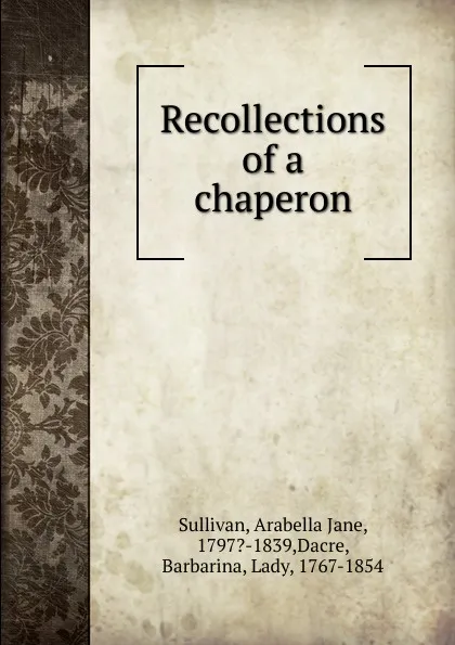 Обложка книги Recollections of a chaperon, Arabella Jane Sullivan