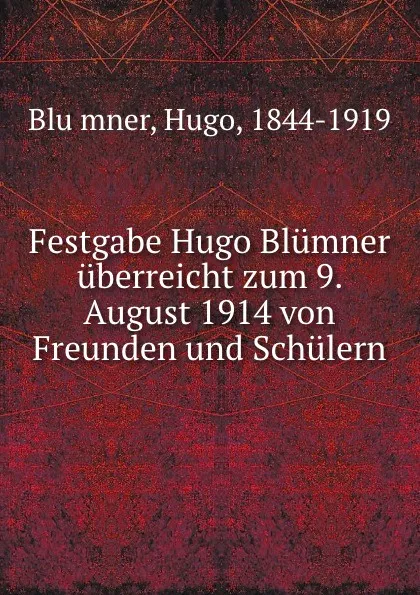 Обложка книги Festgabe Hugo Blumner uberreicht zum 9. August 1914 von Freunden und Schulern, Hugo Blümner