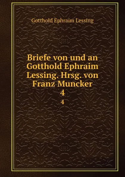 Обложка книги Briefe von und an Gotthold Ephraim Lessing. Hrsg. von Franz Muncker, Gotthold Ephraim Lessing