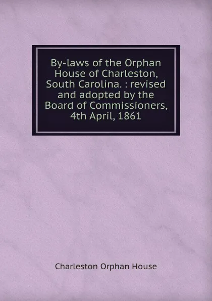 Обложка книги By-laws of the Orphan House of Charleston, South Carolina., Charleston Orphan House