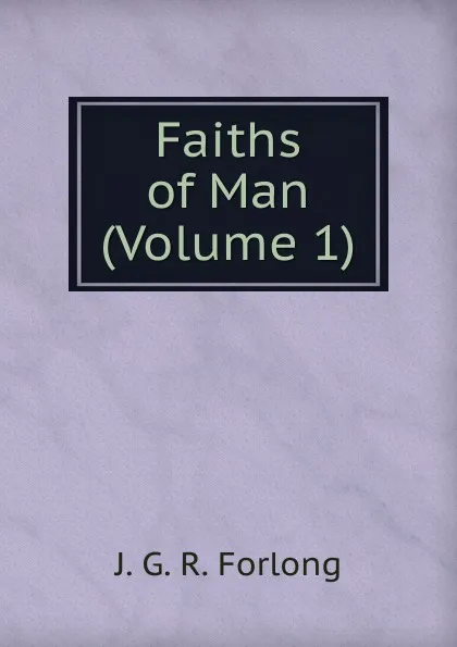 Обложка книги Faiths of Man (Volume 1), J.G. R. Forlong