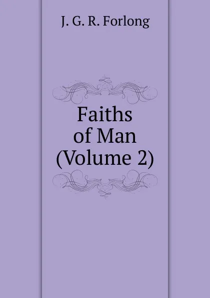 Обложка книги Faiths of Man (Volume 2), J.G. R. Forlong