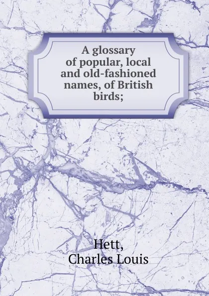 Обложка книги A glossary of popular, local and old-fashioned names, of British birds, Charles Louis Hett