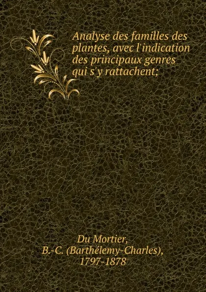 Обложка книги Analyse des familles des plantes, avec l'indication des principaux genres qui s'y rattachent, B. C. Du Mortier