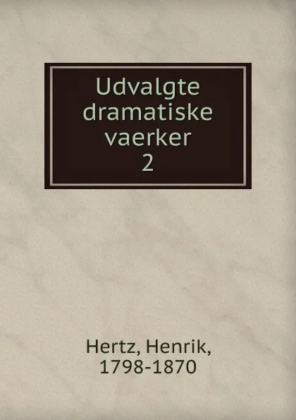 Обложка книги Udvalgte dramatiske vaerker, Henrik Hertz