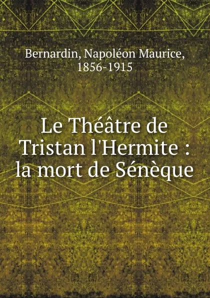 Обложка книги Le Theatre de Tristan l.Hermite, Napoléon Maurice Bernardin