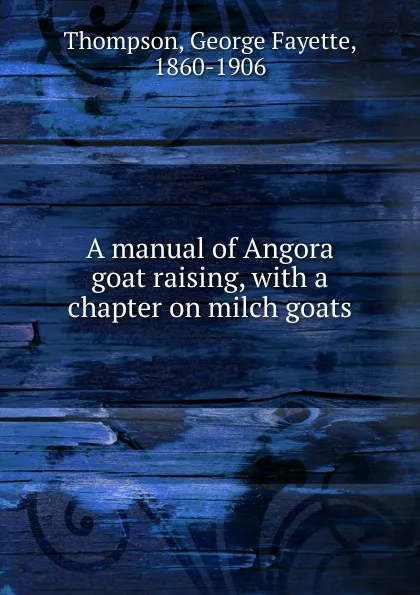 Обложка книги A manual of Angora goat raising, George Fayette Thompson