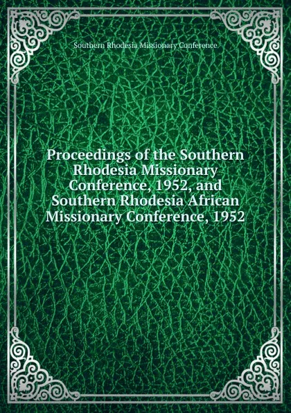 Обложка книги Proceedings of the Southern Rhodesia Missionary Conference, 1952, and Southern Rhodesia African Missionary Conference, 1952, Southern Rhodesia Missionary Conference