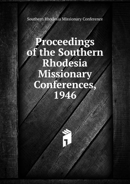 Обложка книги Proceedings of the Southern Rhodesia Missionary Conferences, 1946, Southern Rhodesia Missionary Conference