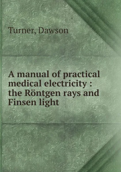 Обложка книги A manual of practical medical electricity, Dawson Turner