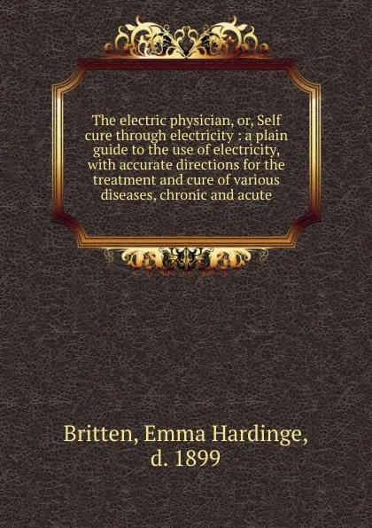 Обложка книги The electric physician. Or, Self cure through electricity, Emma Hardinge Britten