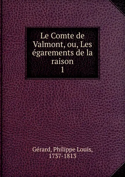 Обложка книги Le Comte de Valmont, ou, Les egarements de la raison, Philippe Louis Gérard