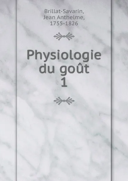 Обложка книги Physiologie du gout, Jean Anthelme Brillat-Savarin