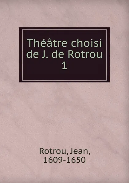 Обложка книги Theatre choisi de J. de Rotrou, Jean Rotrou