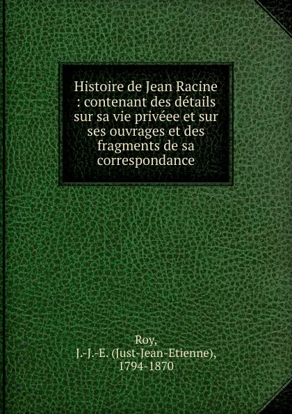 Обложка книги Histoire de Jean Racine, Just-Jean-Etienne Roy