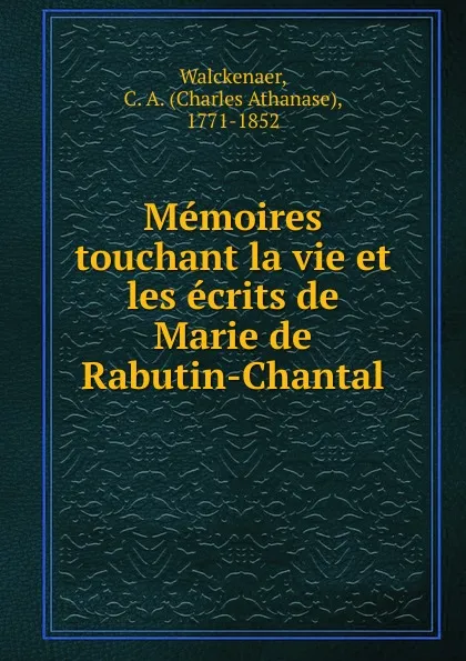 Обложка книги Memoires touchant la vie et les ecrits de Marie de Rabutin-Chantal, Charles Athanase Walckenaer