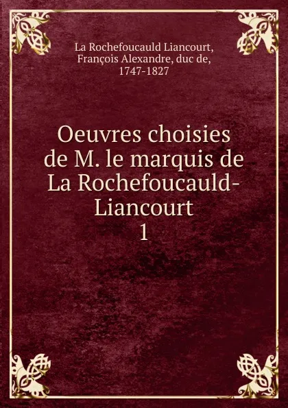 Обложка книги Oeuvres choisies de M. le marquis de La Rochefoucauld-Liancourt, François Alexandre La Rochefoucauld Liancourt