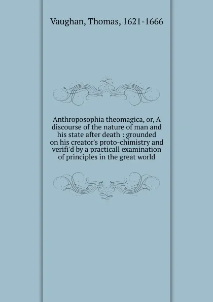 Обложка книги Anthroposophia theomagica. Or, A discourse of the nature of man and his state after death, Thomas Vaughan