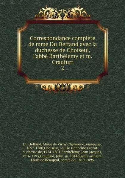 Обложка книги Correspondance complete de mme Du Deffand avec la duchesse de Choiseul, l.abbe Barthelemy et m. Craufurt, Marie de Vichy Chamrond Du Deffand