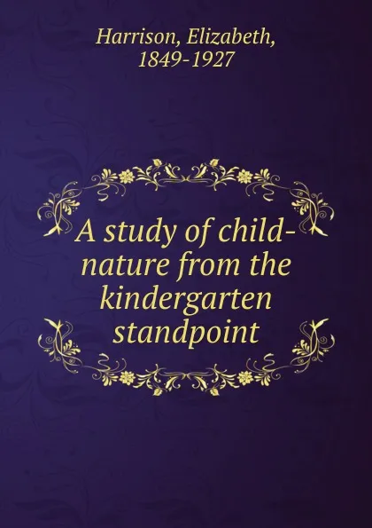 Обложка книги A study of child-nature from the kindergarten standpoint, Elizabeth Harrison