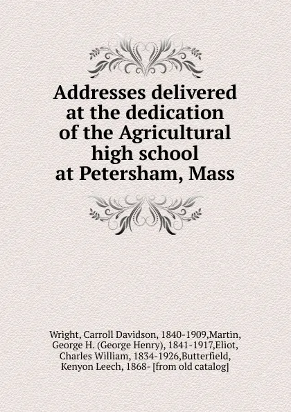 Обложка книги Addresses delivered at the dedication of the Agricultural high school at Petersham, Mass, Wright Carroll Davidson